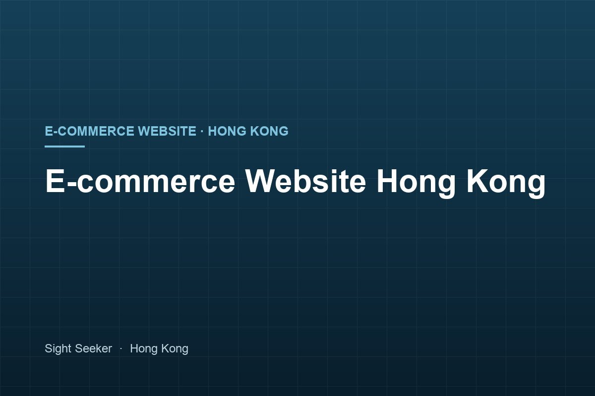 E-commerce Website Hong Kong — The Right Platform, a Store That Sells, a Launch That Works