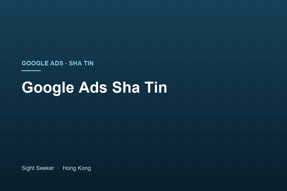 Google Ads Sha Tin — Paid Search Timed to the Families, Patients and Buyers You Serve