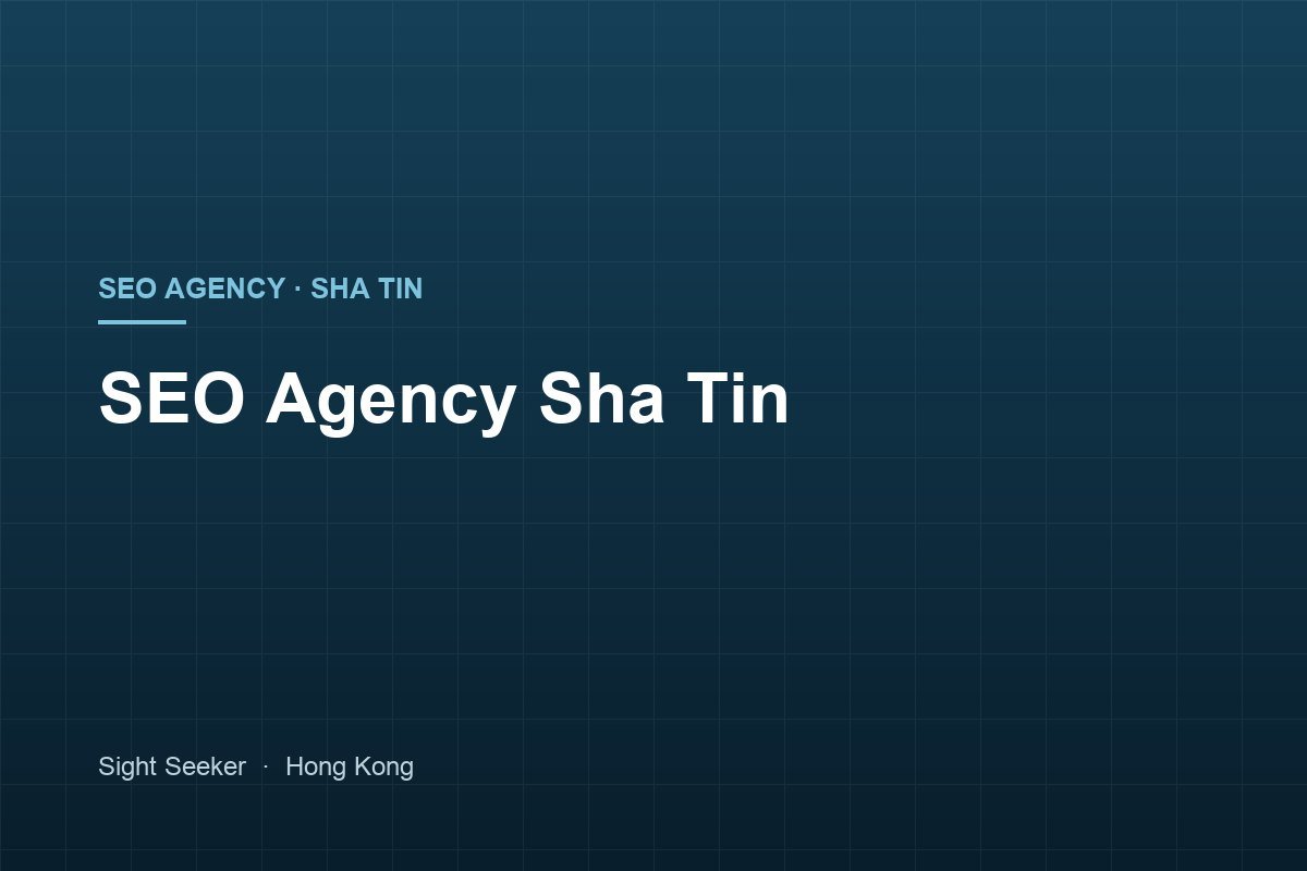 SEO Agency Sha Tin — Found by Global Buyers and by the Neighbourhood