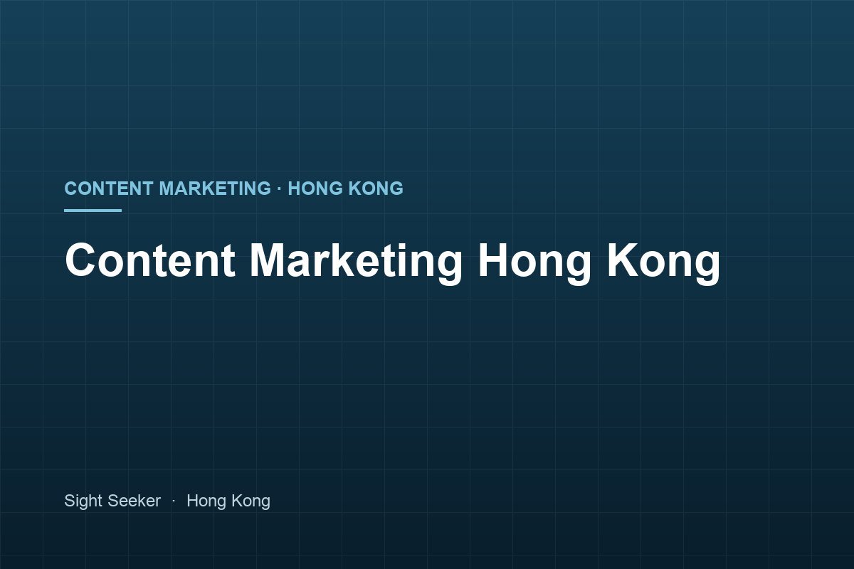 Content Marketing Hong Kong — Articles and Pages Written to Be Found and Quoted